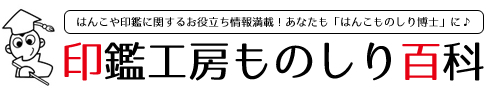 印鑑即日通販【印鑑工房.com】ものしり百科〜印鑑のお役立ち情報〜